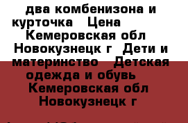 два комбенизона и курточка › Цена ­ 1 900 - Кемеровская обл., Новокузнецк г. Дети и материнство » Детская одежда и обувь   . Кемеровская обл.,Новокузнецк г.